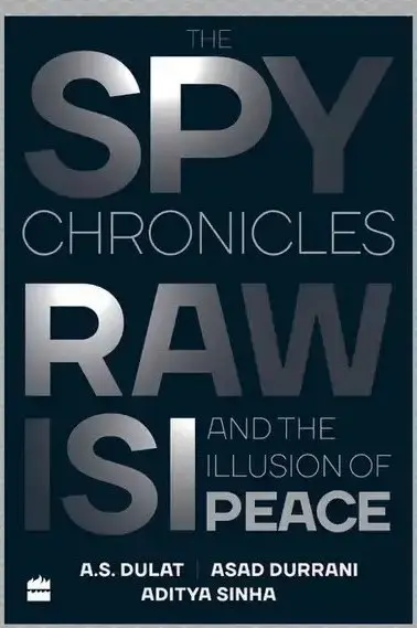 Book name: The Spy Chronicles: RAW, ISI and the Illusion of Peace by A.S. Dulat, Asad Durrani, and Aditya Sinha